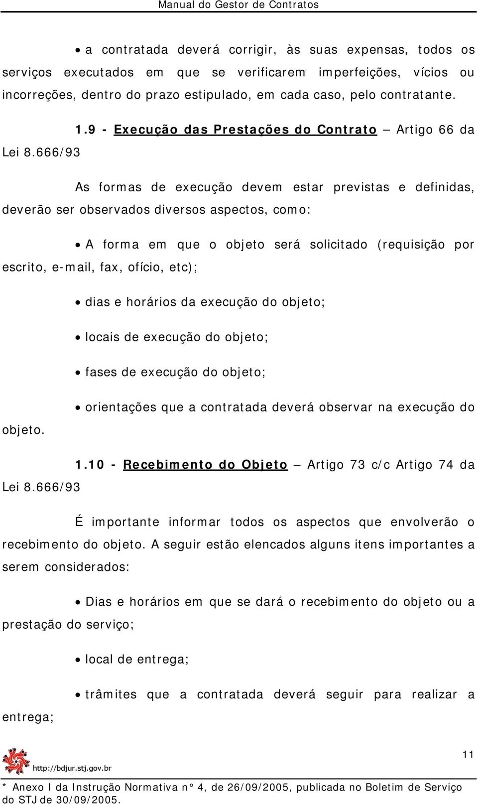 9 - Execução das Prestações do Contrato Artigo 66 da As formas de execução devem estar previstas e definidas, deverão ser observados diversos aspectos, como: A forma em que o objeto será solicitado