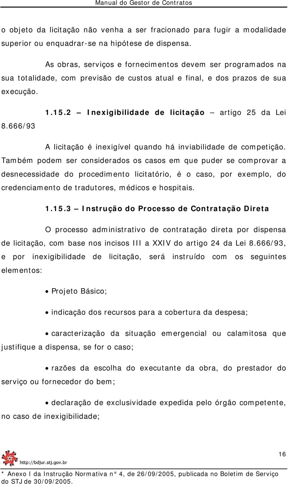 2 Inexigibilidade de licitação artigo 25 da Lei A licitação é inexigível quando há inviabilidade de competição.