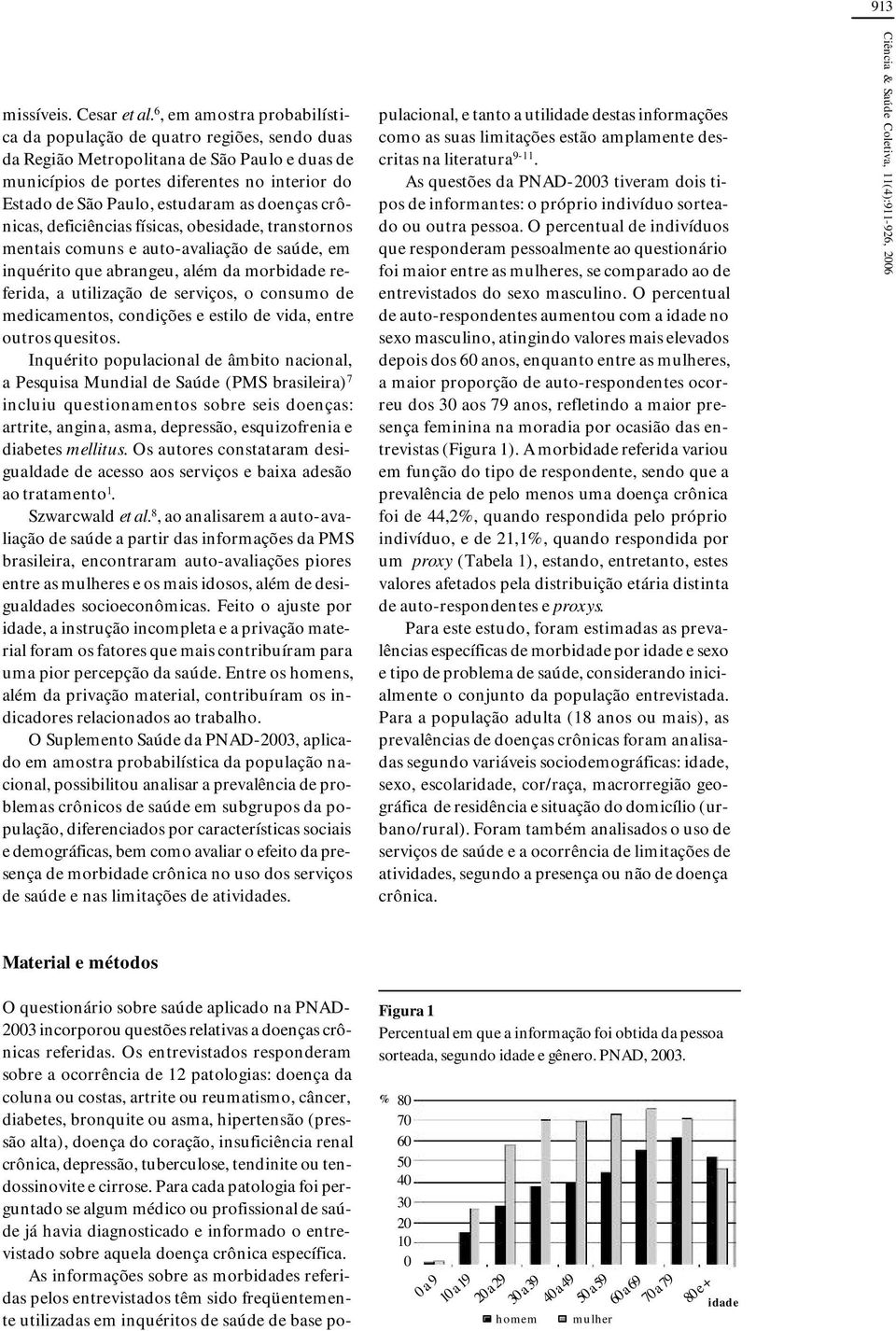 doenças crônicas, deficiências físicas, obesidade, transtornos mentais comuns e auto-avaliação de saúde, em inquérito que abrangeu, além da morbidade referida, a utilização de serviços, o consumo de