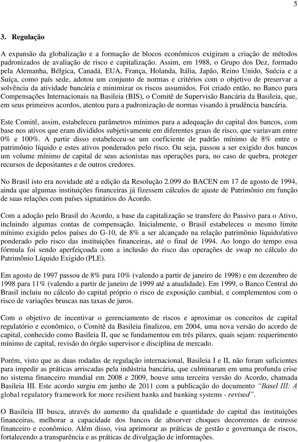 com o objetivo de preservar a solvência da atividade bancária e minimizar os riscos assumidos.