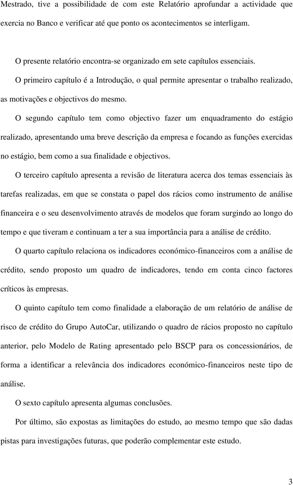 O segundo capítulo tem como objectivo fazer um enquadramento do estágio realizado, apresentando uma breve descrição da empresa e focando as funções exercidas no estágio, bem como a sua finalidade e