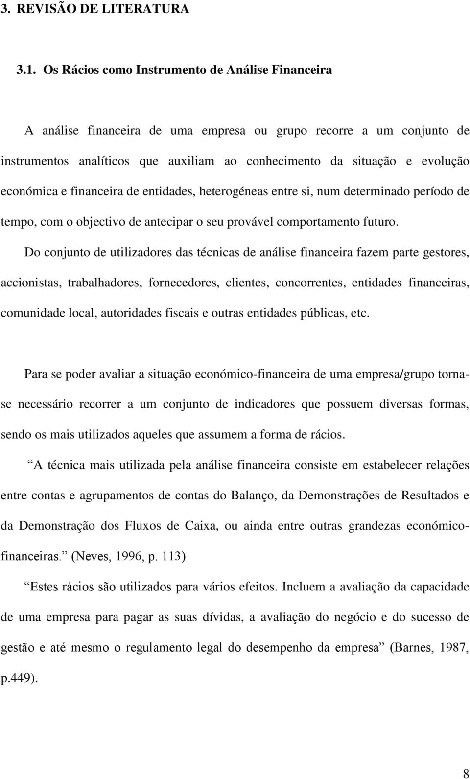 económica e financeira de entidades, heterogéneas entre si, num determinado período de tempo, com o objectivo de antecipar o seu provável comportamento futuro.