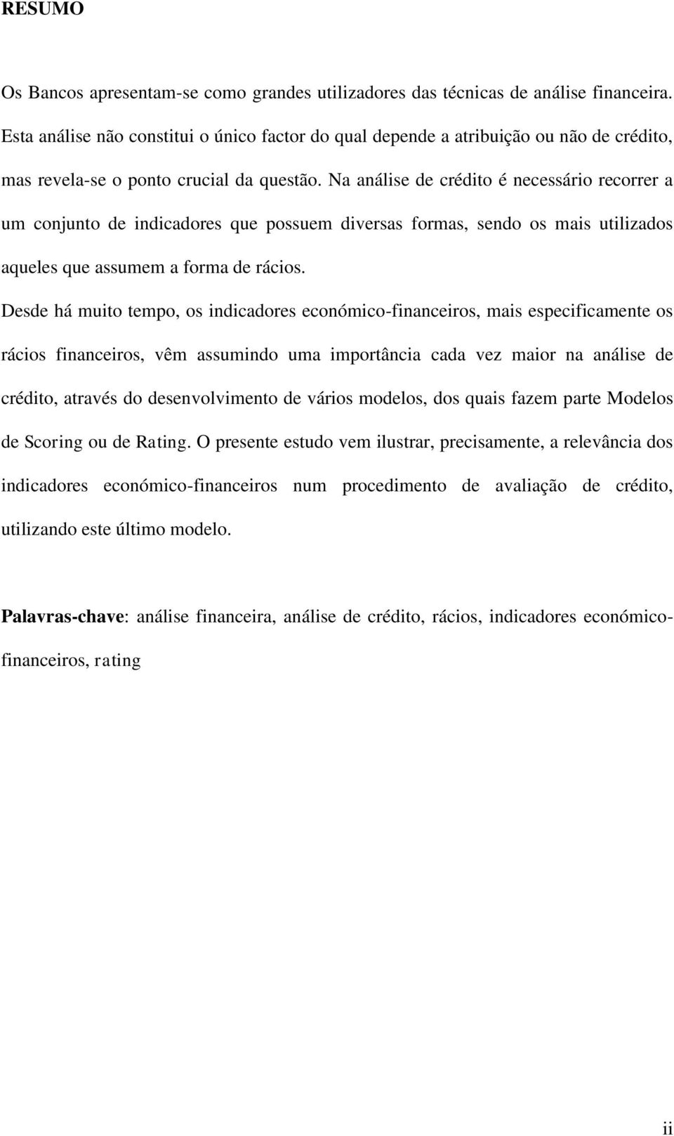 Na análise de crédito é necessário recorrer a um conjunto de indicadores que possuem diversas formas, sendo os mais utilizados aqueles que assumem a forma de rácios.