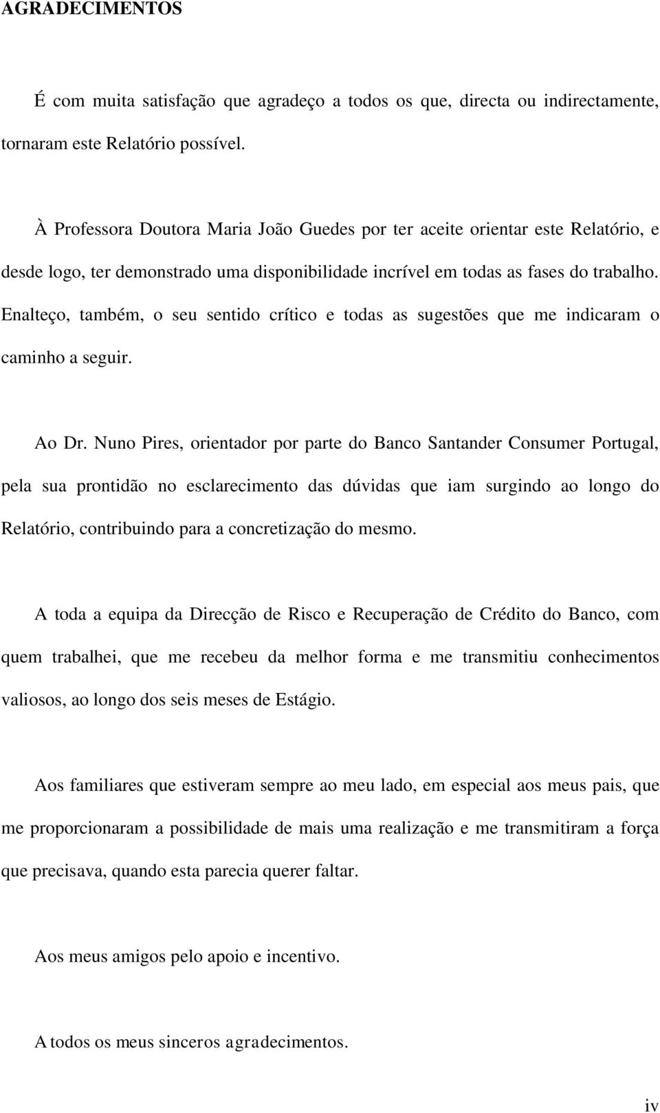 Enalteço, também, o seu sentido crítico e todas as sugestões que me indicaram o caminho a seguir. Ao Dr.