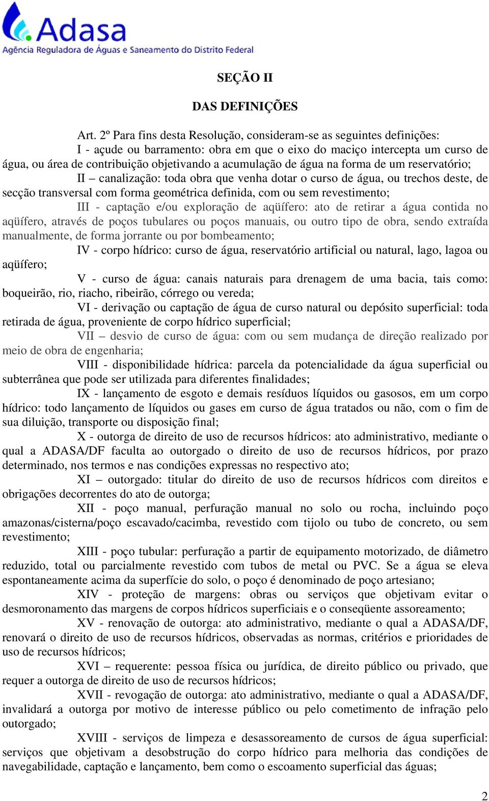 acumulação de água na forma de um reservatório; II canalização: toda obra que venha dotar o curso de água, ou trechos deste, de secção transversal com forma geométrica definida, com ou sem