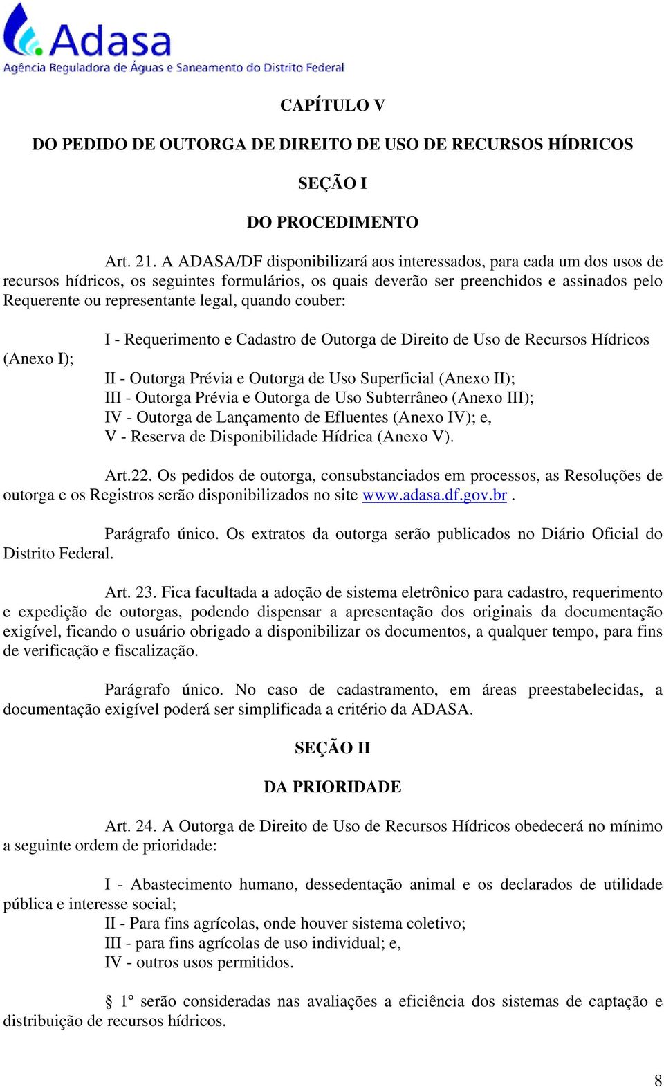 quando couber: (Anexo I); I - Requerimento e Cadastro de Outorga de Direito de Uso de Recursos Hídricos II - Outorga Prévia e Outorga de Uso Superficial (Anexo II); III - Outorga Prévia e Outorga de