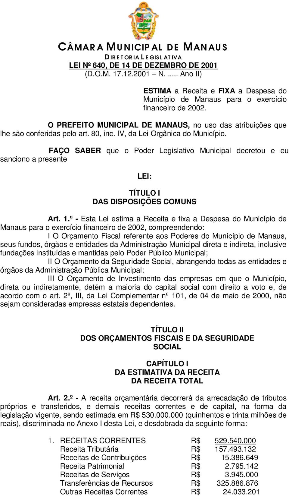 FAÇO SABER que o Poder Legislativo Municipal decretou e eu sanciono a presente LEI: TÍTULO I DAS DISPOSIÇÕES COMUNS Art. 1.