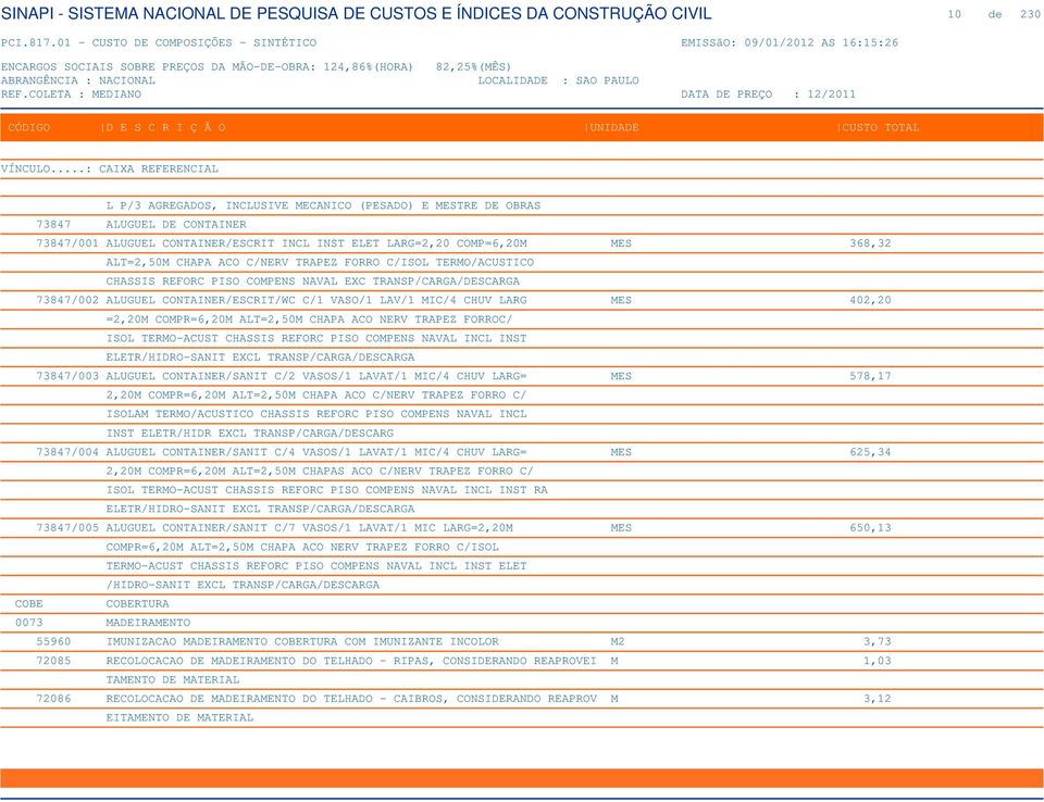 COMPR=6,20M ALT=2,50M CHAPA ACO NERV TRAPEZ FORROC/ ISOL TERMO-ACUST CHASSIS REFORC PISO COMPENS NAVAL INCL INST ELETR/HIDRO-SANIT EXCL TRANSP/CARGA/DESCARGA 73847/003 ALUGUEL CONTAINER/SANIT C/2