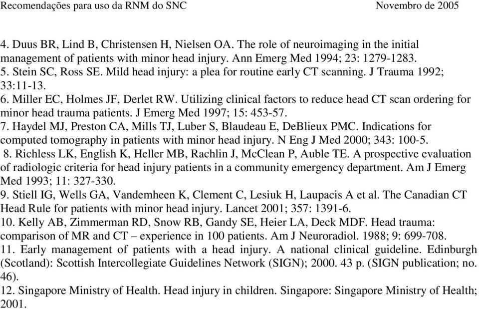 Utilizing clinical factors to reduce head CT scan ordering for minor head trauma patients. J Emerg Med 1997; 15: 453-57. 7. Haydel MJ, Preston CA, Mills TJ, Luber S, Blaudeau E, DeBlieux PMC.