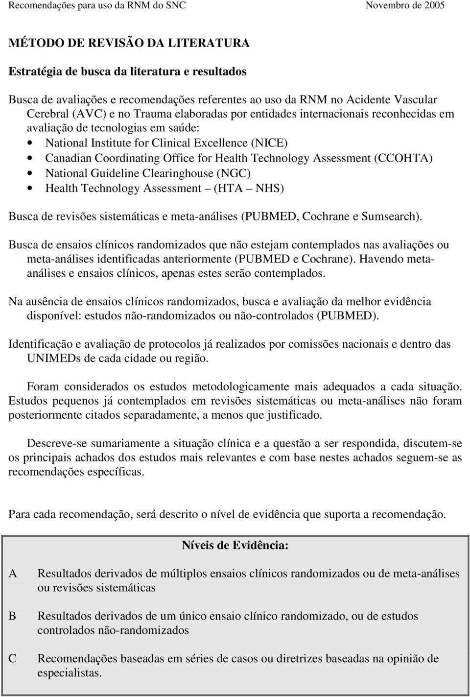(CCOHTA) National Guideline Clearinghouse (NGC) Health Technology Assessment (HTA NHS) Busca de revisões sistemáticas e meta-análises (PUBMED, Cochrane e Sumsearch).