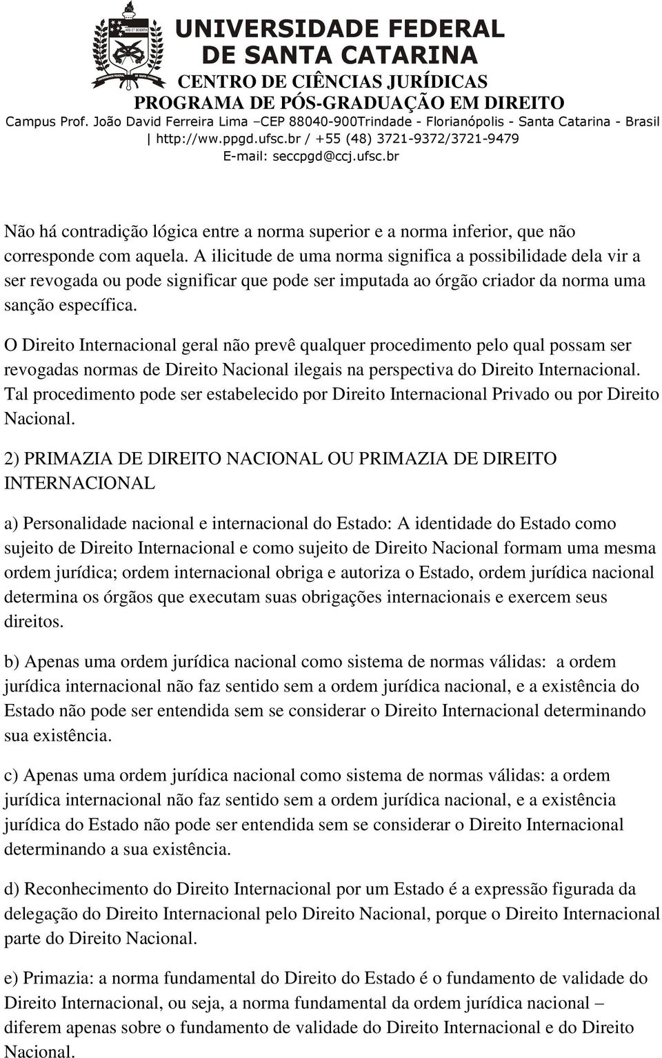 O Direito Internacional geral não prevê qualquer procedimento pelo qual possam ser revogadas normas de Direito Nacional ilegais na perspectiva do Direito Internacional.