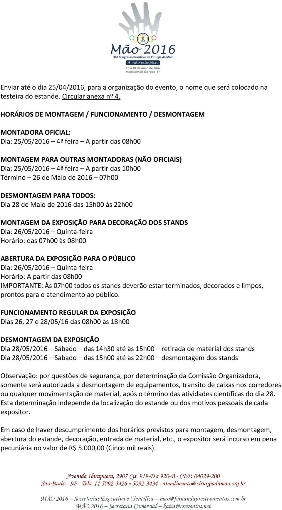 10h00 Término 26 de Maio de 2016 07h00 DESMONTAGEM PARA TODOS: Dia 28 de Maio de 2016 das 15h00 às 22h00 MONTAGEM DA EXPOSIÇÃO PARA DECORAÇÃO DOS STANDS Dia: 26/05/2016 Quinta-feira Horário: das