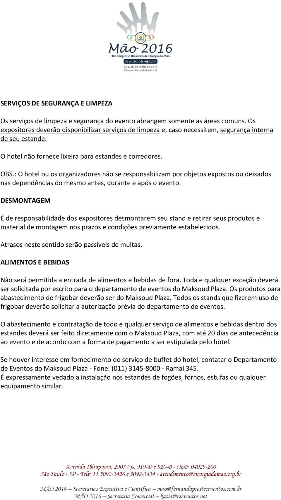 : O hotel ou os organizadores não se responsabilizam por objetos expostos ou deixados nas dependências do mesmo antes, durante e após o evento.