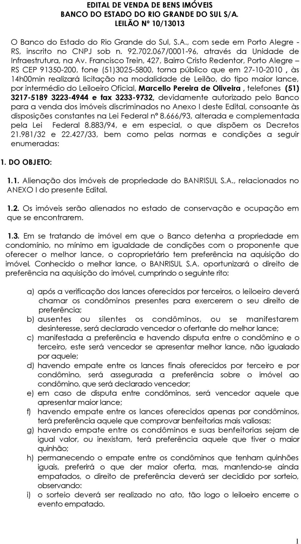 Francisco Trein, 427, Bairro Cristo Redentor, Porto Alegre RS CEP 91350-200, fone (51)3025-5800, torna público que em 27-10-2010, às 14h00min realizará licitação na modalidade de Leilão, do tipo