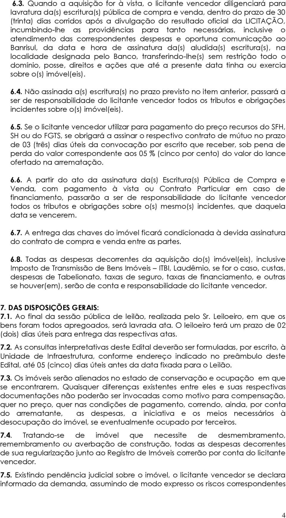 assinatura da(s) aludida(s) escritura(s), na localidade designada pelo Banco, transferindo-lhe(s) sem restrição todo o domínio, posse, direitos e ações que até a presente data tinha ou exercia sobre