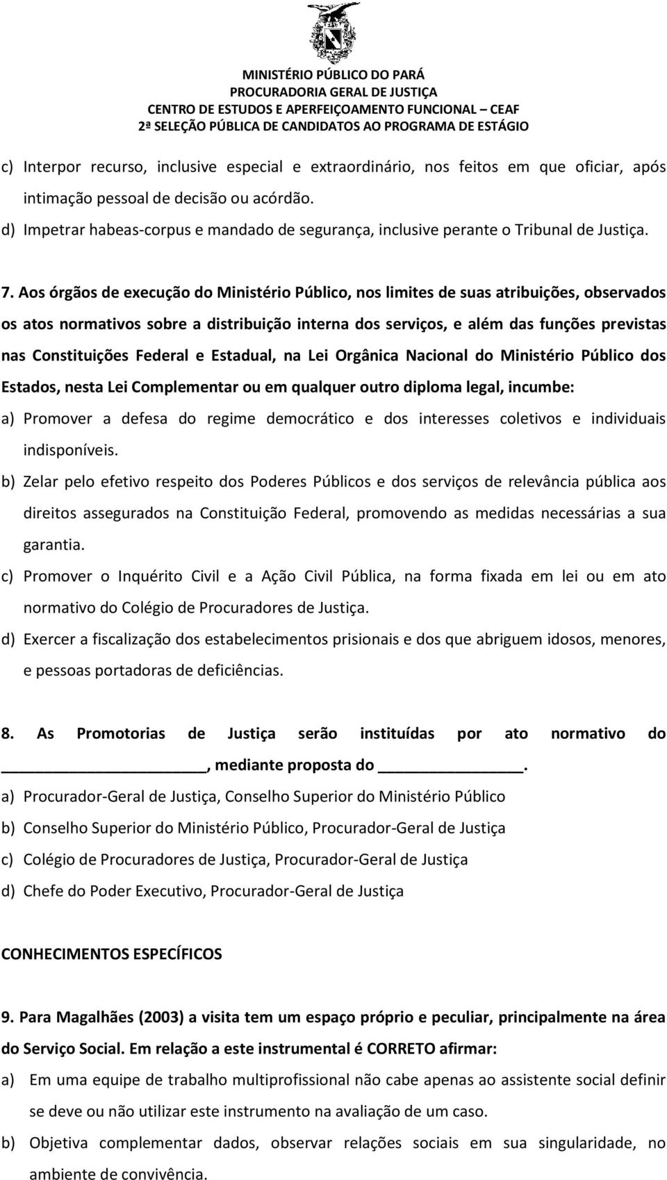 Aos órgãos de execução do Ministério Público, nos limites de suas atribuições, observados os atos normativos sobre a distribuição interna dos serviços, e além das funções previstas nas Constituições