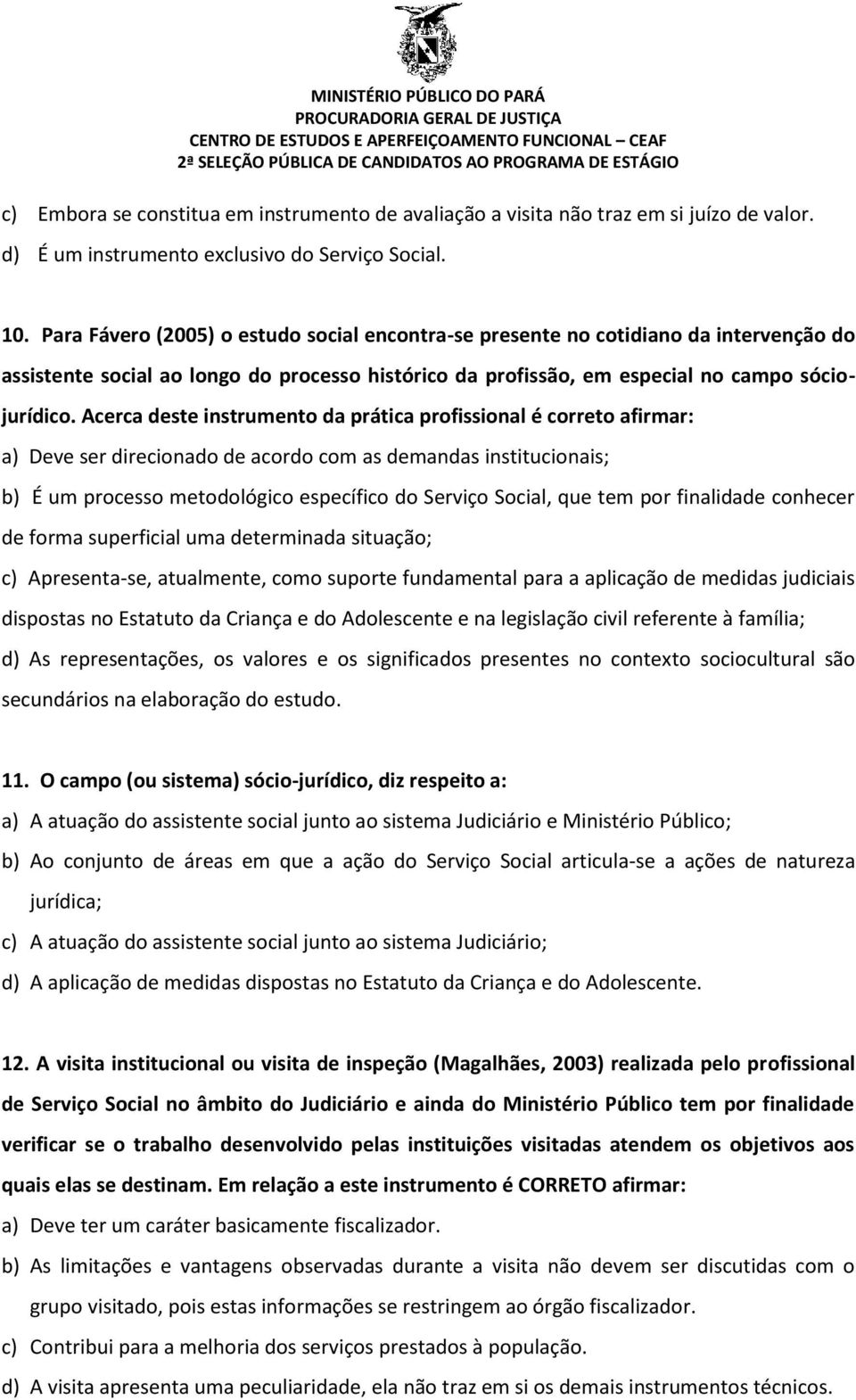 Acerca deste instrumento da prática profissional é correto afirmar: a) Deve ser direcionado de acordo com as demandas institucionais; b) É um processo metodológico específico do Serviço Social, que