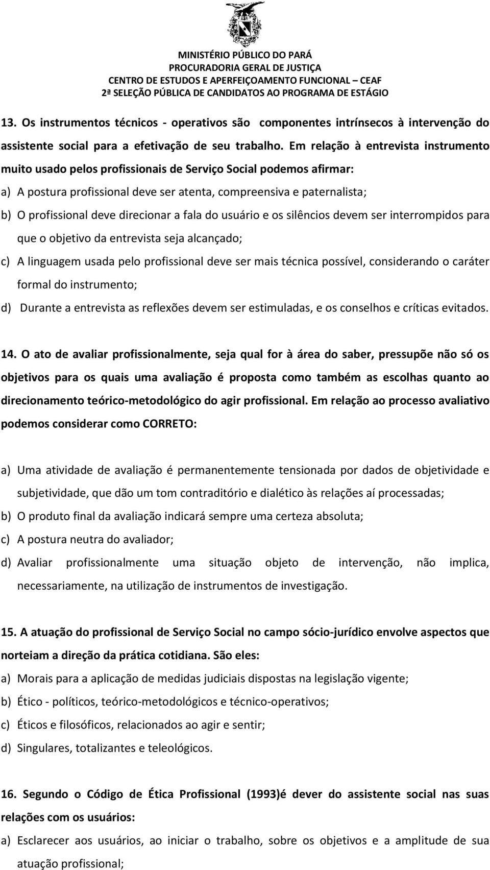 direcionar a fala do usuário e os silêncios devem ser interrompidos para que o objetivo da entrevista seja alcançado; c) A linguagem usada pelo profissional deve ser mais técnica possível,