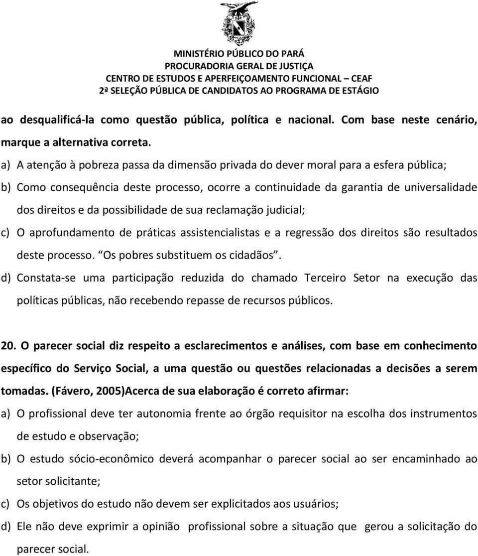 possibilidade de sua reclamação judicial; c) O aprofundamento de práticas assistencialistas e a regressão dos direitos são resultados deste processo. Os pobres substituem os cidadãos.