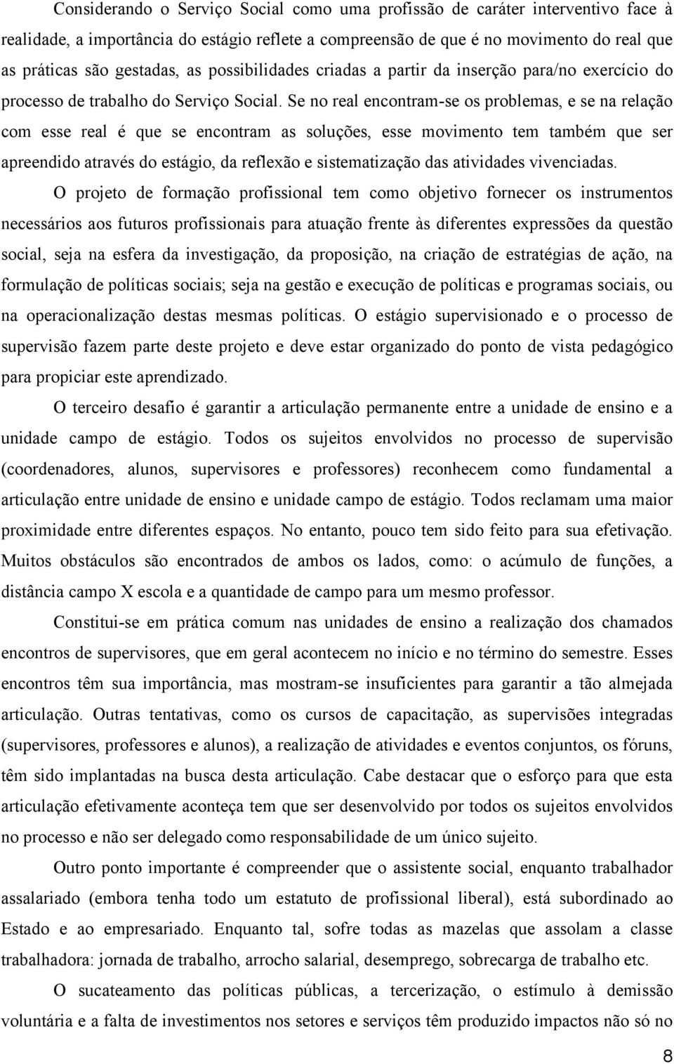 Se no real encontram-se os problemas, e se na relação com esse real é que se encontram as soluções, esse movimento tem também que ser apreendido através do estágio, da reflexão e sistematização das