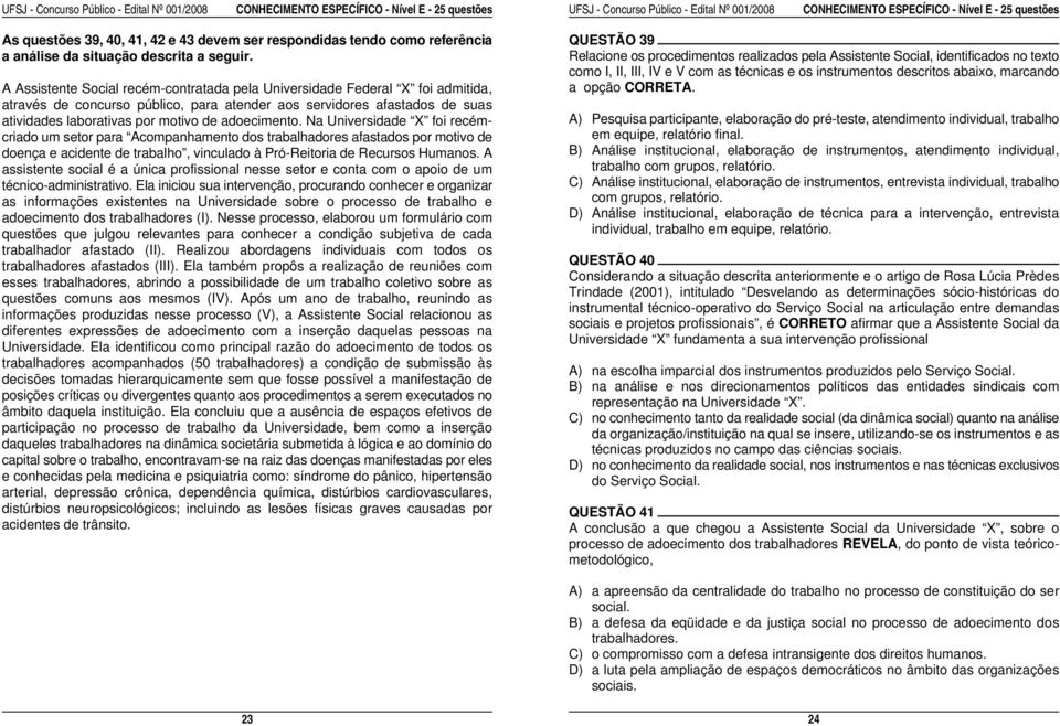 adoecimento. Na Universidade X foi recémcriado um setor para Acompanhamento dos trabalhadores afastados por motivo de doença e acidente de trabalho, vinculado à Pró-Reitoria de Recursos Humanos.