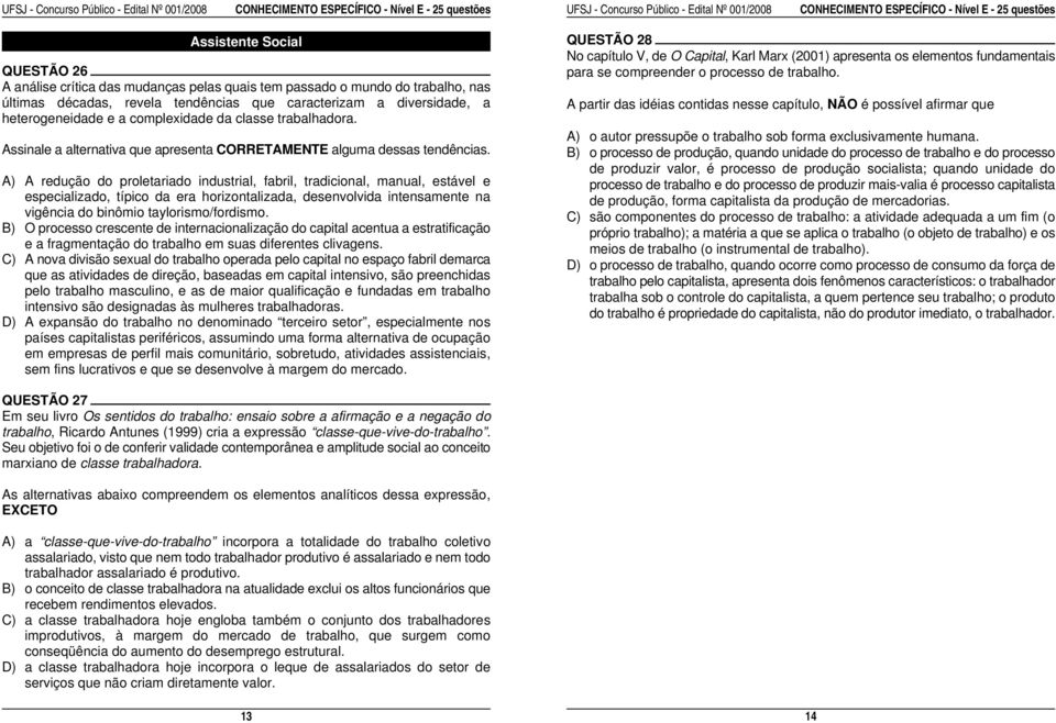 A) A redução do proletariado industrial, fabril, tradicional, manual, estável e especializado, típico da era horizontalizada, desenvolvida intensamente na vigência do binômio taylorismo/fordismo.