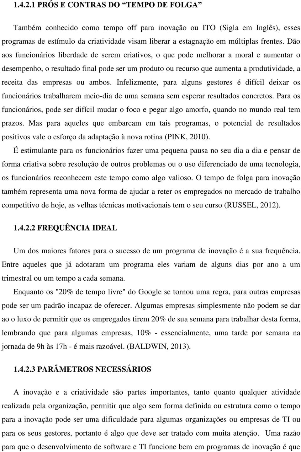 Dão aos funcionários liberdade de serem criativos, o que pode melhorar a moral e aumentar o desempenho, o resultado final pode ser um produto ou recurso que aumenta a produtividade, a receita das