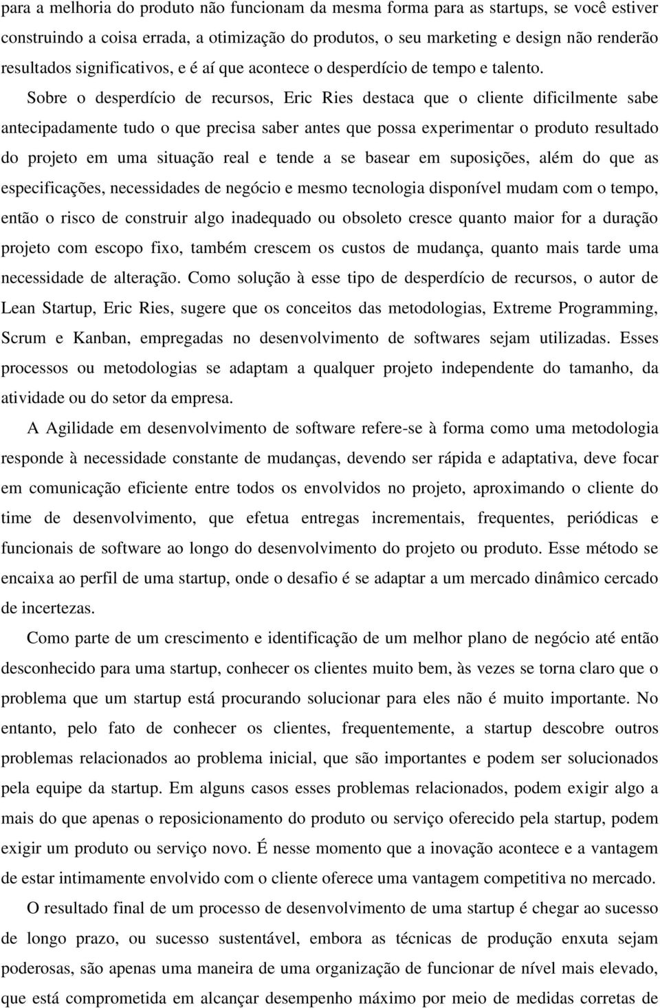 Sobre o desperdício de recursos, Eric Ries destaca que o cliente dificilmente sabe antecipadamente tudo o que precisa saber antes que possa experimentar o produto resultado do projeto em uma situação