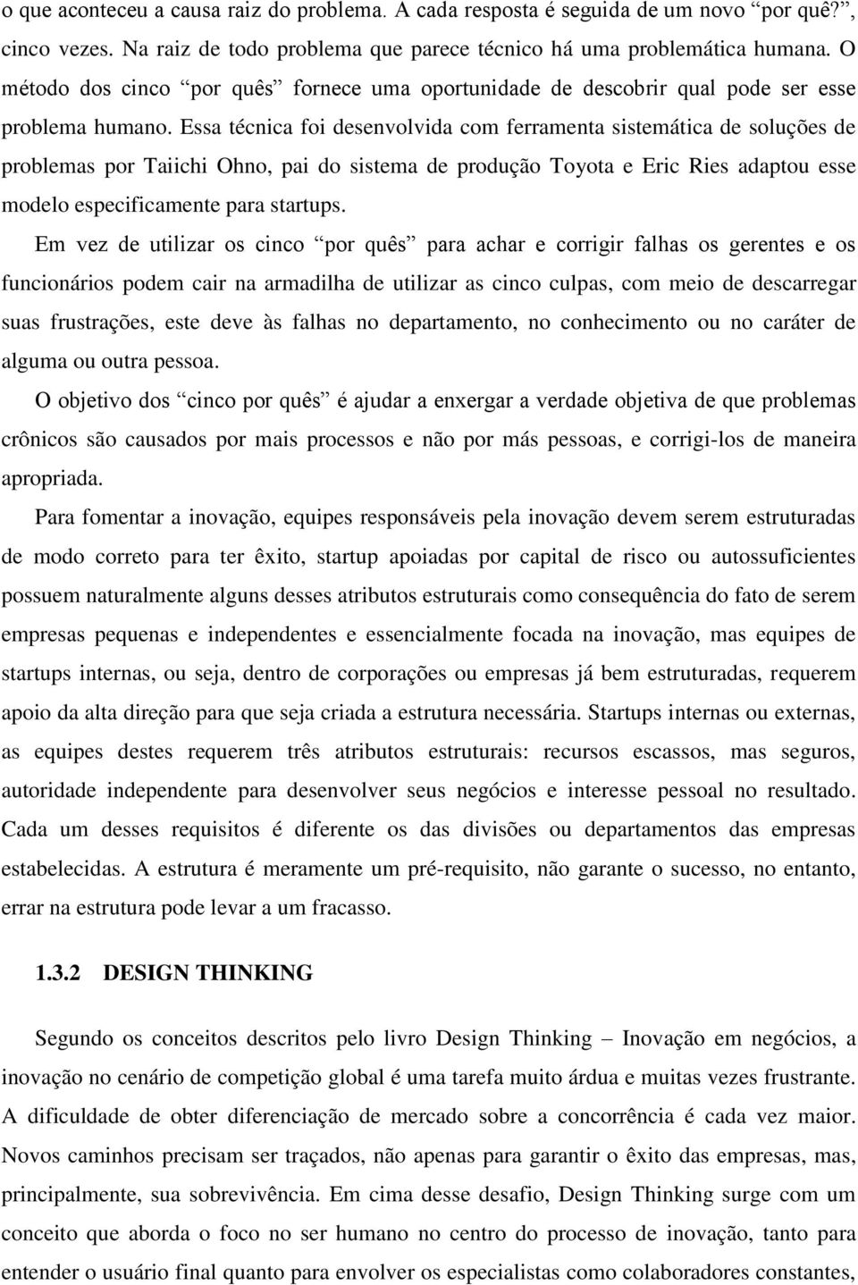 Essa técnica foi desenvolvida com ferramenta sistemática de soluções de problemas por Taiichi Ohno, pai do sistema de produção Toyota e Eric Ries adaptou esse modelo especificamente para startups.