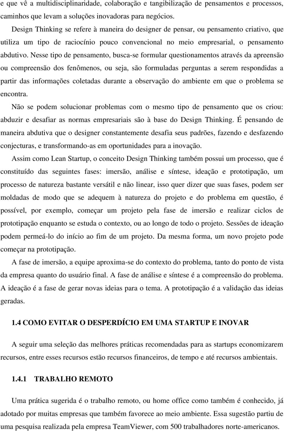 Nesse tipo de pensamento, busca-se formular questionamentos através da apreensão ou compreensão dos fenômenos, ou seja, são formuladas perguntas a serem respondidas a partir das informações coletadas