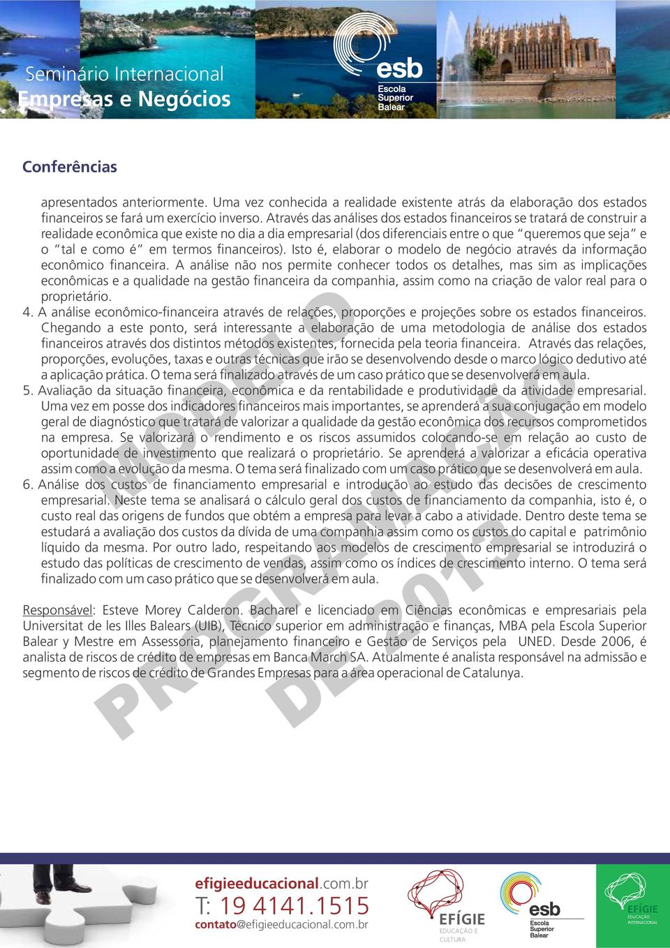 financeiros). Isto é, elaborar o modelo de negócio através da informação econômico financeira.