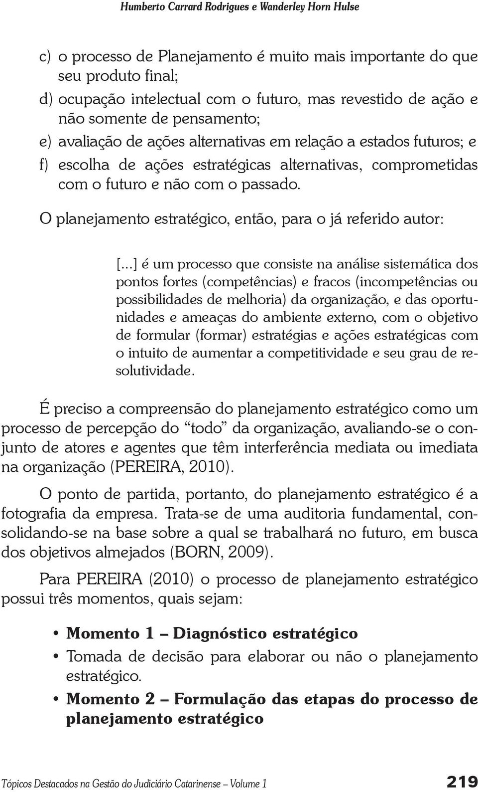 O planejamento estratégico, então, para o já referido autor: [.