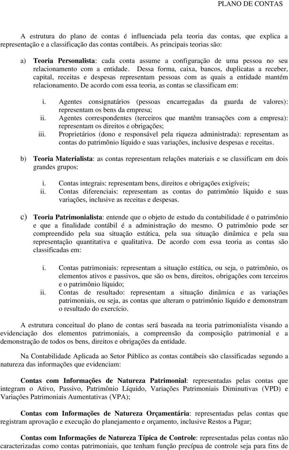 Dessa forma, caixa, bancos, duplicatas a receber, capital, receitas e despesas representam pessoas com as quais a entidade mantém relacionamento.