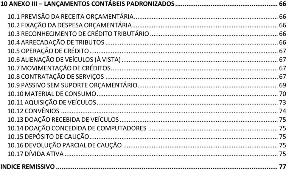 .. 67 10.9 PASSIVO SEM SUPORTE ORÇAMENTÁRIO... 69 10.10 MATERIAL DE CONSUMO... 70 10.11 AQUISIÇÃO DE VEÍCULOS... 73 10.12 CONVÊNIOS... 74 10.13 DOAÇÃO RECEBIDA DE VEÍCULOS.