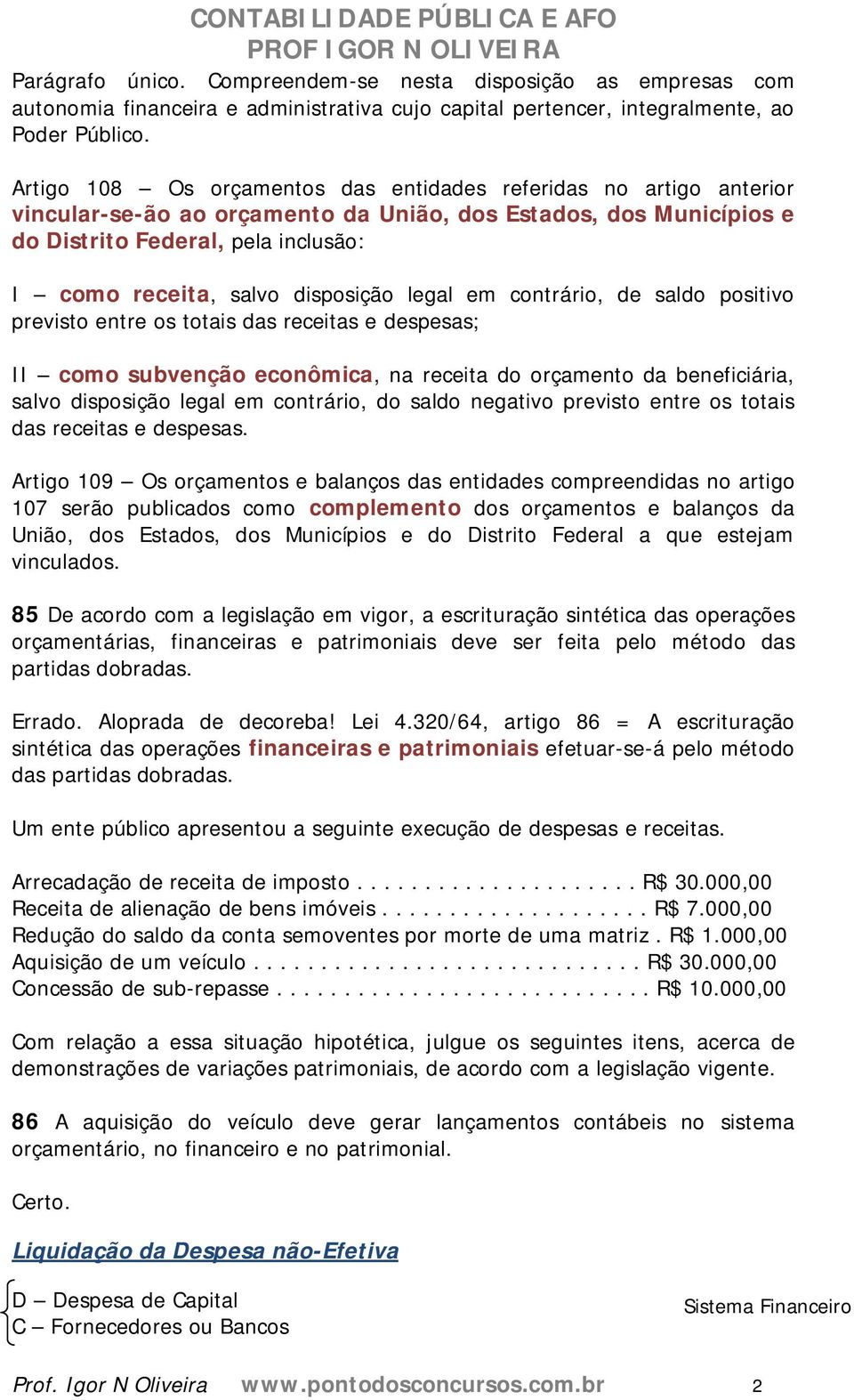 disposição legal em contrário, de saldo positivo previsto entre os totais das receitas e despesas; II como subvenção econômica, na receita do orçamento da beneficiária, salvo disposição legal em