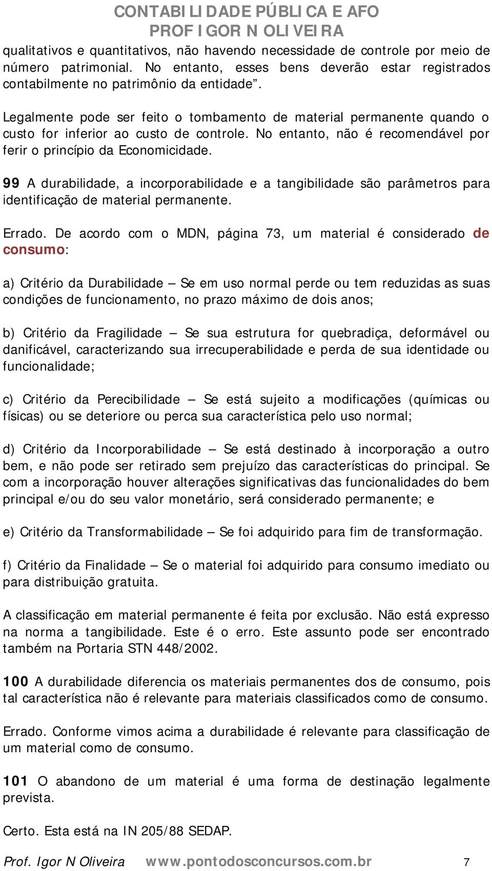 99 A durabilidade, a incorporabilidade e a tangibilidade são parâmetros para identificação de material permanente. Errado.