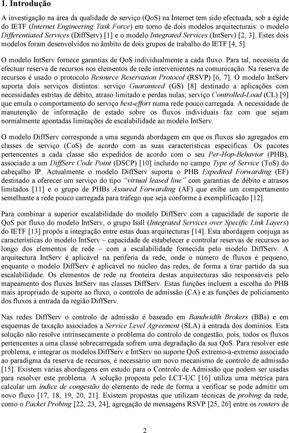 O modelo IntServ fornece garantias de QoS individualmente a cada fluxo. Para tal, necessita de efectuar reserva de recursos nos elementos de rede intervenientes na comunicação.