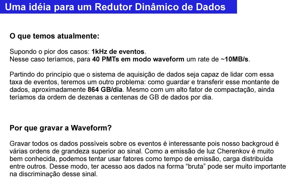 864 GB/dia. Mesmo com um alto fator de compactação, ainda teríamos da ordem de dezenas a centenas de GB de dados por dia. Por que gravar a Waveform?