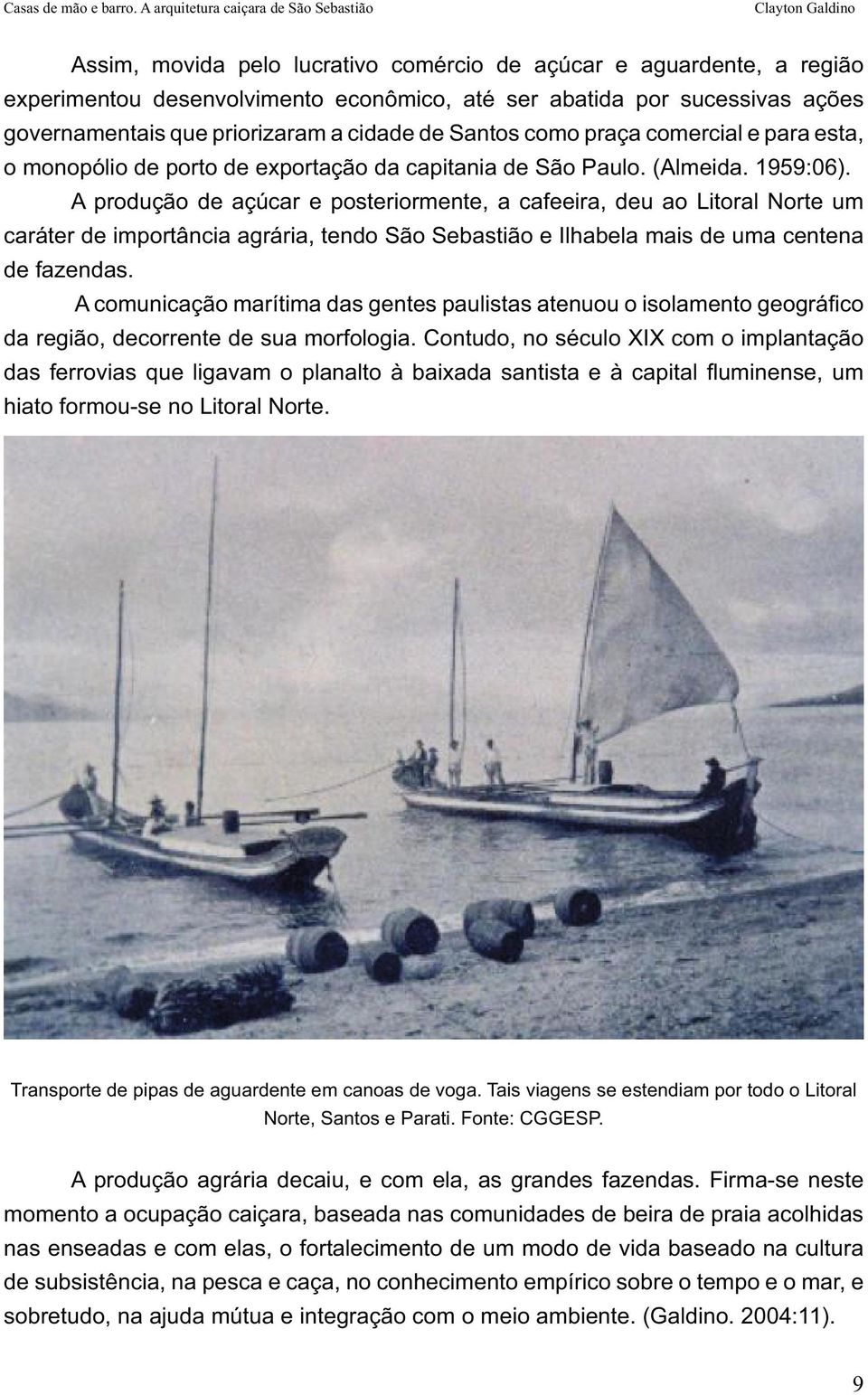 governamentais que priorizaram a cidade de Santos como praça comercial e para esta, o monopólio de porto de exportação da capitania de São Paulo. (Almeida. 1959:06).