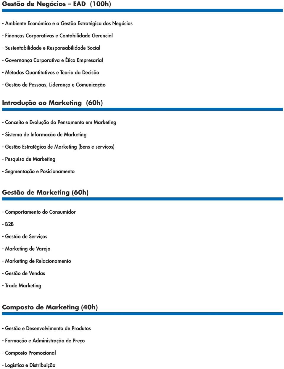 - Sistema de Informação de Marketing - Gestão Estratégica de Marketing (bens e serviços) - Pesquisa de Marketing - Segmentação e Posicionamento Gestão de Marketing (60h) - Comportamento do Consumidor