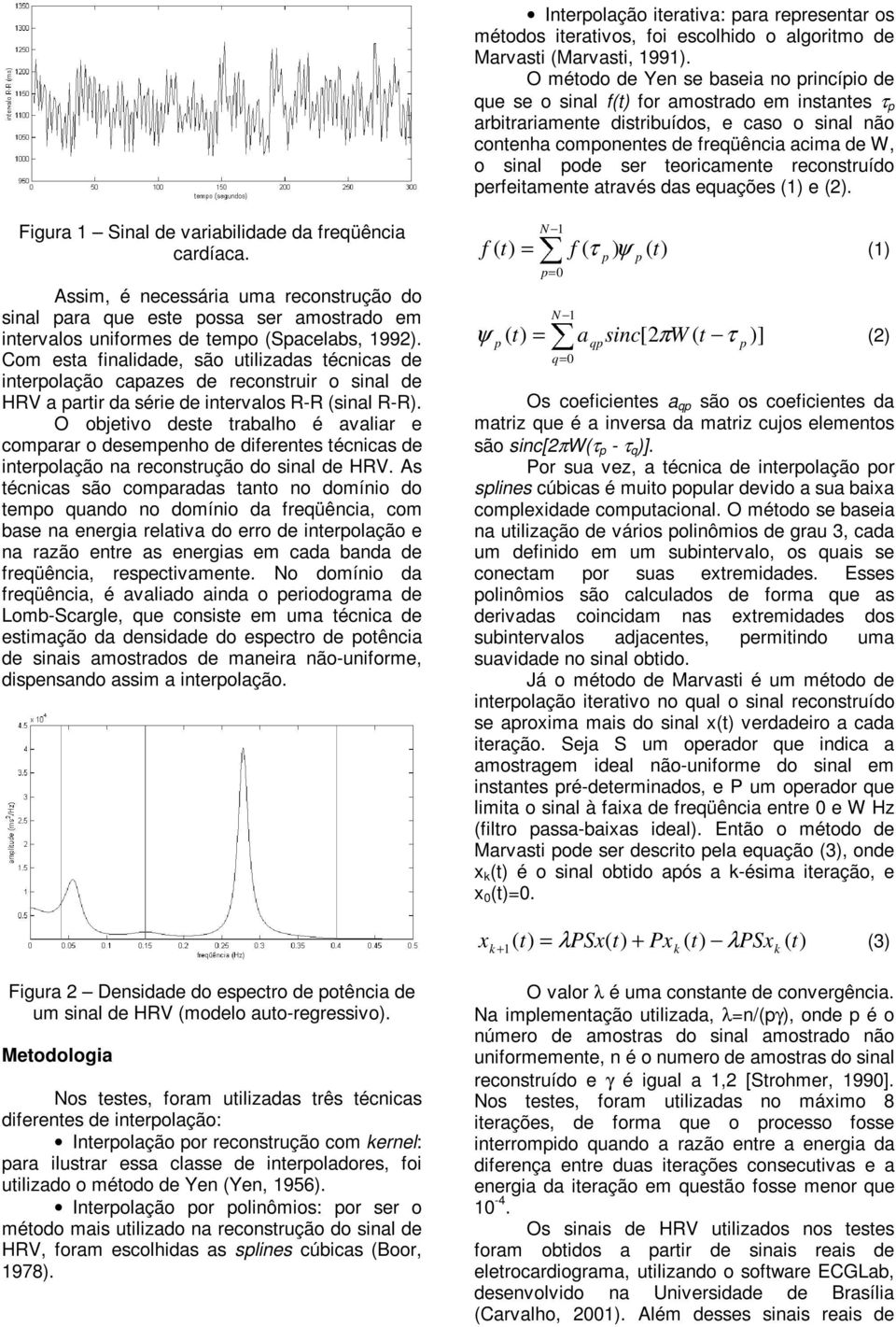 erfeamene aravés das equações () e (). Fgura Snal de varabldade da freqüênca cardíaca.