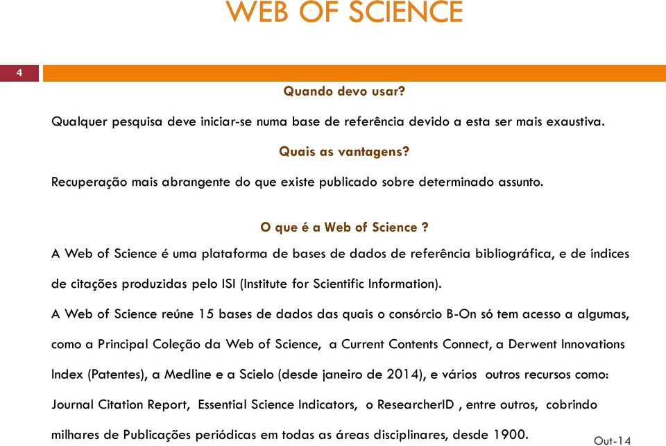 A Web of Science é uma plataforma de bases de dados de referência bibliográfica, e de índices de citações produzidas pelo ISI (Institute for Scientific Information).