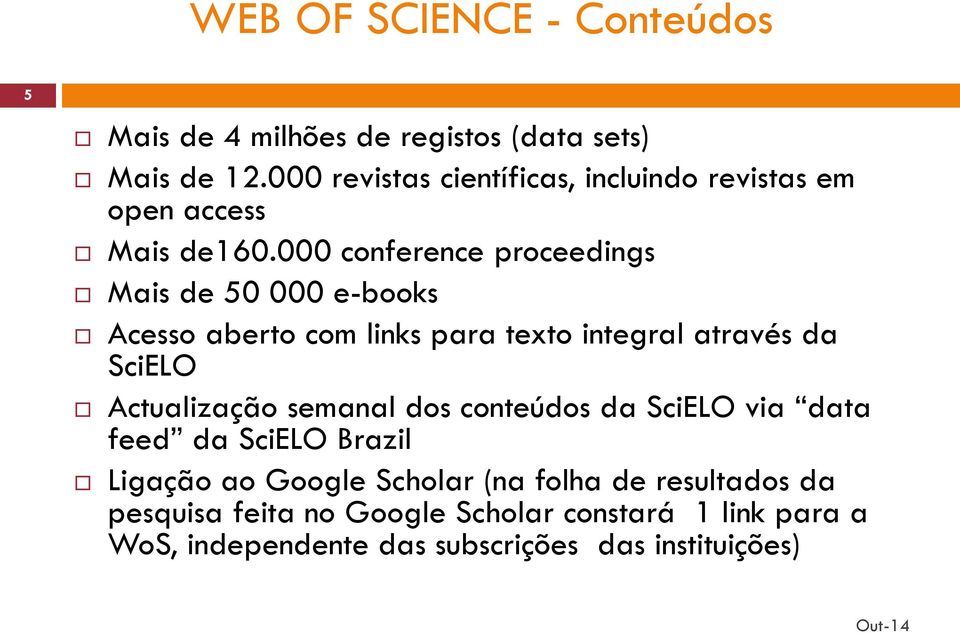 000 conference proceedings Mais de 50 000 e-books Acesso aberto com links para texto integral através da SciELO Actualização