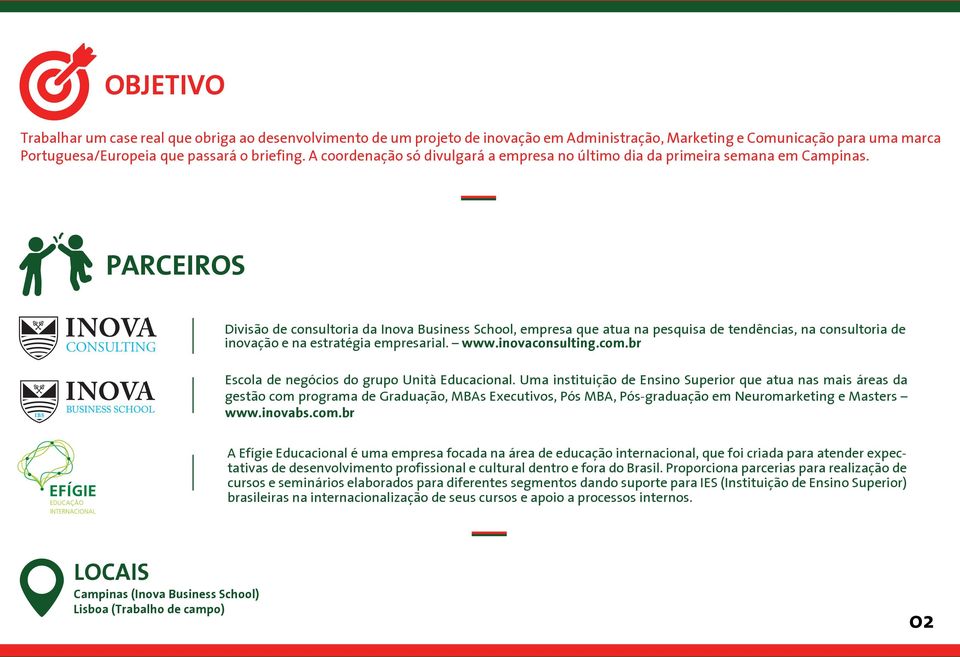 PARCEIROS CONSULTING Divisão de consultoria da Inova Business School, empresa que atua na pesquisa de tendências, na consultoria de inovação e na estratégia empresarial. www.inovaconsulting.com.