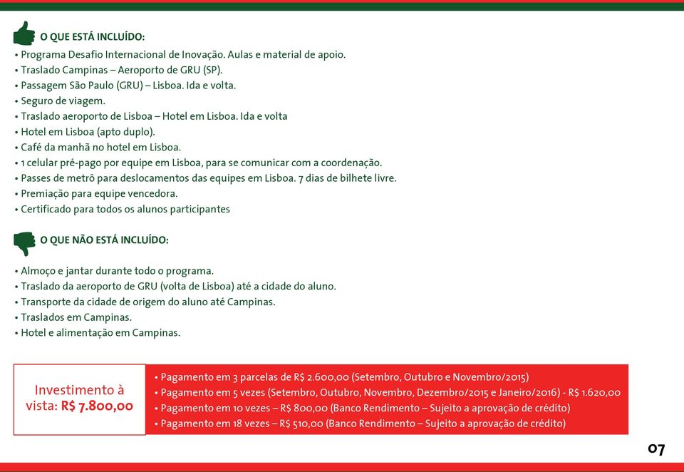 Passes de metrô para deslocamentos das equipes em Lisboa. 7 dias de bilhete livre. Premiação para equipe vencedora.