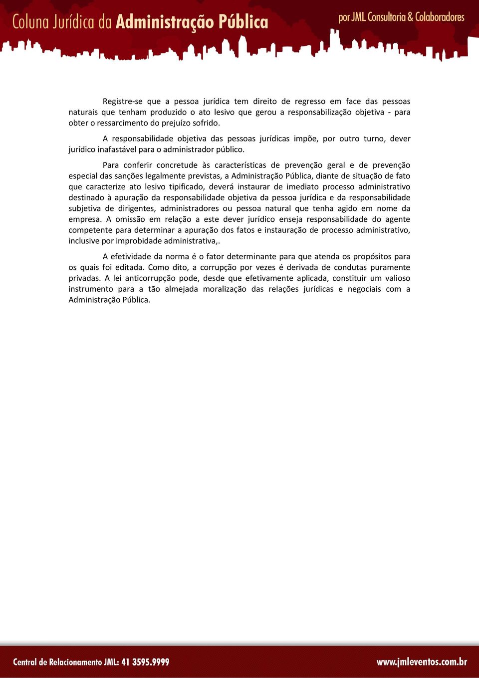 Para conferir concretude às características de prevenção geral e de prevenção especial das sanções legalmente previstas, a Administração Pública, diante de situação de fato que caracterize ato lesivo