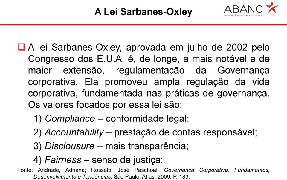 Os valores focados por essa lei são: 1) Compliance conformidade legal; 2) Accountability prestação de contas responsável; 3) Disclousure mais