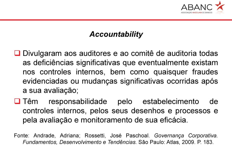 responsabilidade pelo estabelecimento de controles internos, pelos seus desenhos e processos e pela avaliação e monitoramento de sua