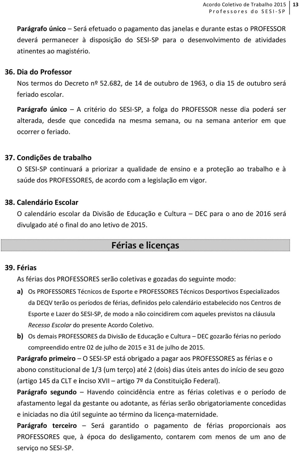 Parágrafo único A critério do SESI-SP, a folga do PROFESSOR nesse dia poderá ser alterada, desde que concedida na mesma semana, ou na semana anterior em que ocorrer o feriado. 37.