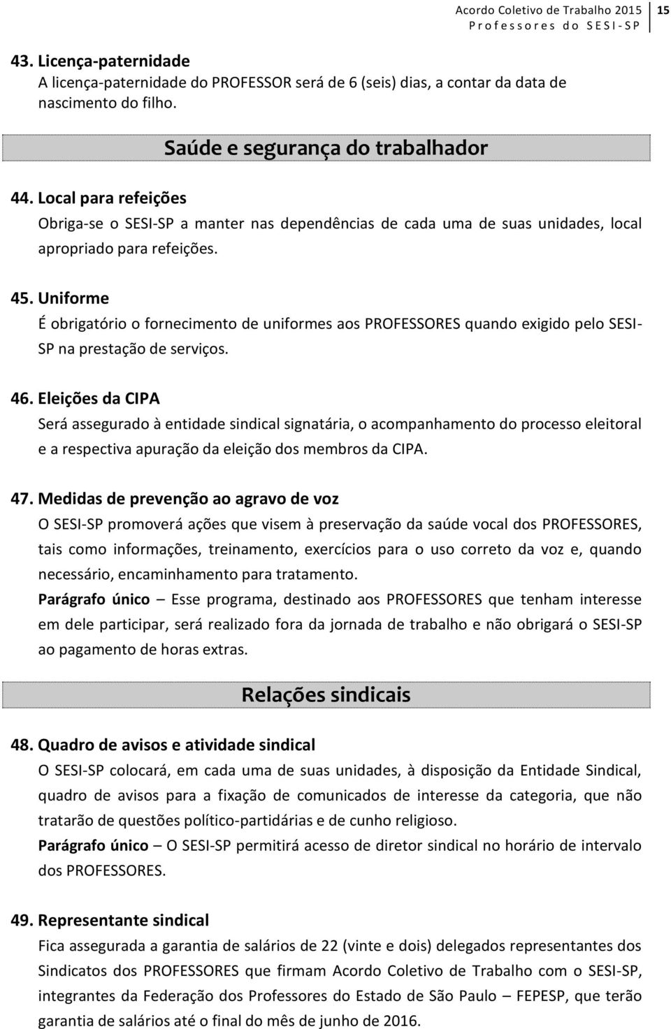 Uniforme É obrigatório o fornecimento de uniformes aos PROFESSORES quando exigido pelo SESI- SP na prestação de serviços. 46.